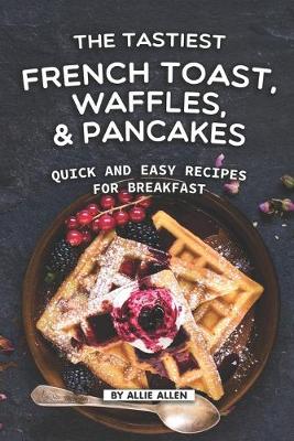 Book cover for The Tastiest French Toast, Waffles, and Pancakes