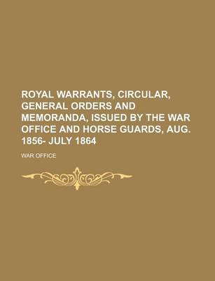 Book cover for Royal Warrants, Circular, General Orders and Memoranda, Issued by the War Office and Horse Guards, Aug. 1856- July 1864