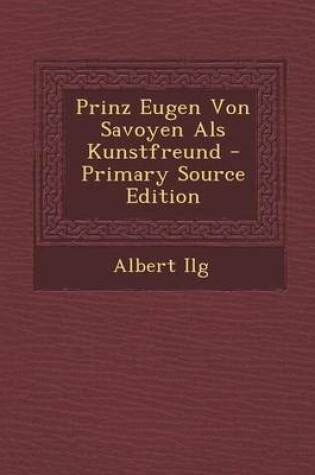 Cover of Prinz Eugen Von Savoyen ALS Kunstfreund - Primary Source Edition