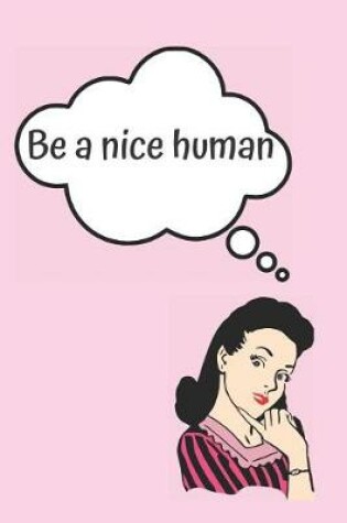 Cover of Be a Nice Human Blank Lined Notebook Journal