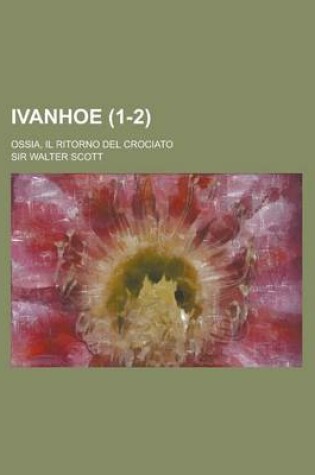 Cover of Ivanhoe; Ossia, Il Ritorno del Crociato (1-2)