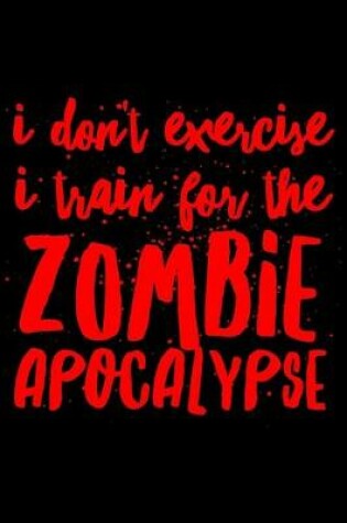 Cover of I don't exercise I train for the zombie apocalypse