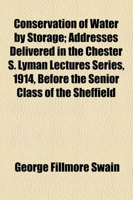 Book cover for Conservation of Water by Storage; Addresses Delivered in the Chester S. Lyman Lectures Series, 1914, Before the Senior Class of the Sheffield Scientific School, Yale University