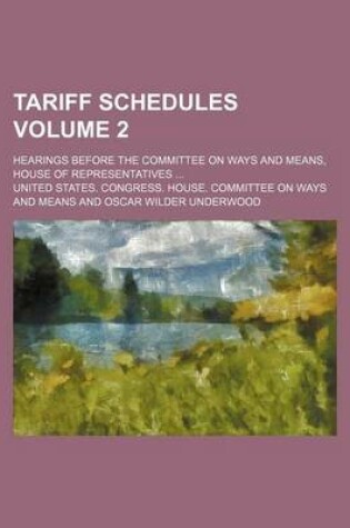 Cover of Tariff Schedules Volume 2; Hearings Before the Committee on Ways and Means, House of Representatives ...