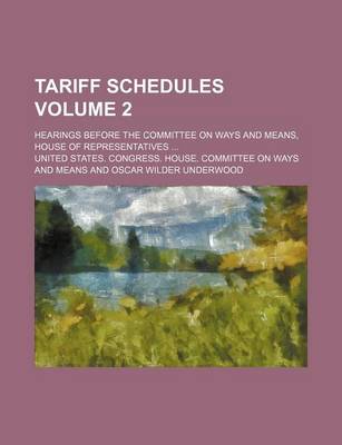 Book cover for Tariff Schedules Volume 2; Hearings Before the Committee on Ways and Means, House of Representatives ...