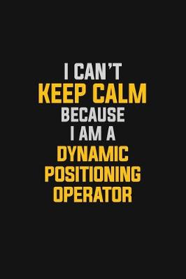 Book cover for I Can't Keep Calm Because I Am A Dynamic Positioning Operator