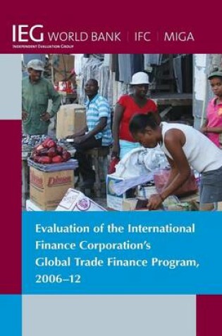 Cover of Evaluation of the International Finance Corporation's Global Trade Finance Program, 2006-12