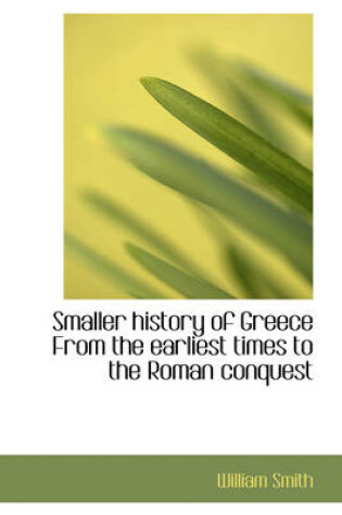 Cover of Smaller History of Greece from the Earliest Times to the Roman Conquest