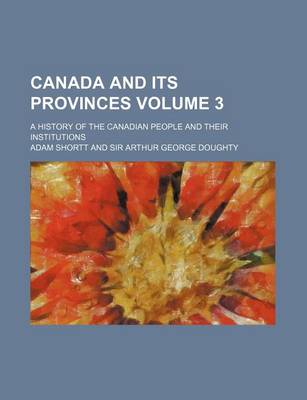 Book cover for Canada and Its Provinces Volume 3; A History of the Canadian People and Their Institutions