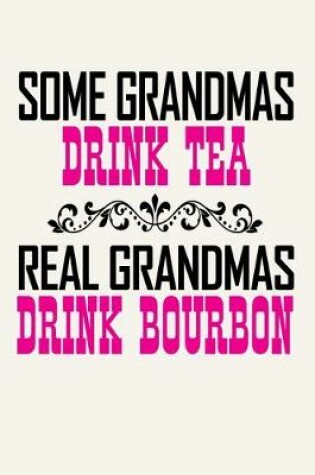 Cover of Some Grandmas Drink Tea - Real Grandmas Drink Bourbon