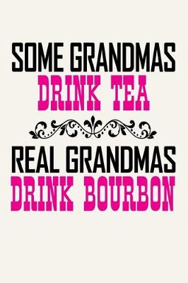 Book cover for Some Grandmas Drink Tea - Real Grandmas Drink Bourbon