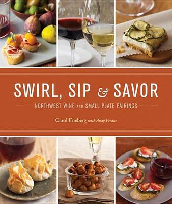 Book cover for Swirl, Sip & Savor: Northwest Wine and Small Plate Pairings