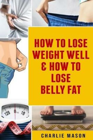 Cover of How To Lose Weight Well & How To Lose Belly Fat