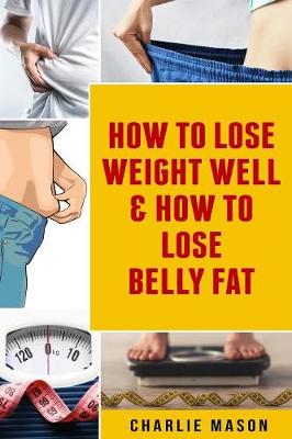 Book cover for How To Lose Weight Well & How To Lose Belly Fat