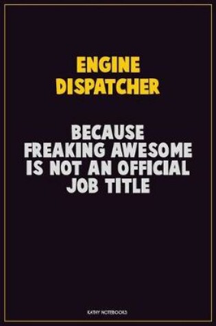 Cover of Engine Dispatcher, Because Freaking Awesome Is Not An Official Job Title