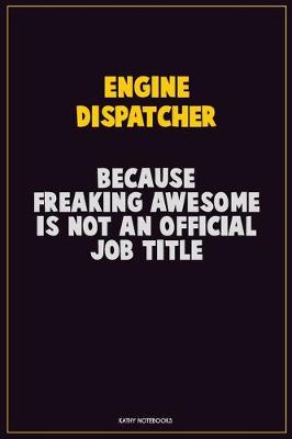 Book cover for Engine Dispatcher, Because Freaking Awesome Is Not An Official Job Title