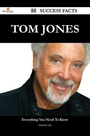 Cover of Tom Jones 94 Success Facts - Everything You Need to Know about Tom Jones