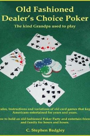 Cover of Old Fashioned Dealer's Choice Poker : The Kind Grandpa Used to Play