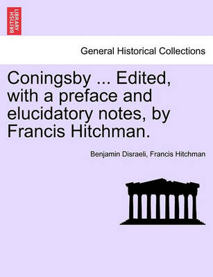 Book cover for Coningsby ... Edited, with a Preface and Elucidatory Notes, by Francis Hitchman.