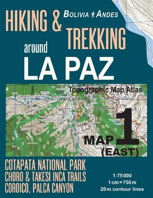 Book cover for Hiking & Trekking around La Paz Map 1 (East) Cotapata National Park, Choro & Takesi Inca Trails, Coroico, Palca Canyon Bolivia Andes Topographic Map Atlas 1