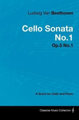 Cover of Ludwig Van Beethoven - Cello Sonata No.1 - Op.5 No.1 - A Score for Cello and Piano