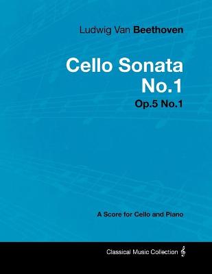 Book cover for Ludwig Van Beethoven - Cello Sonata No.1 - Op.5 No.1 - A Score for Cello and Piano