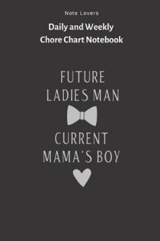 Cover of Future Ladies Man Current Mama's Boy - Daily and Weekly Chore Chart Notebook