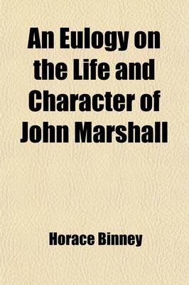 Book cover for An Eulogy on the Life and Character of John Marshall; Chief Justice of the Supreme Court of the United States, Delivered at the Request of the Councils of Philadelphia, on the 24th September, 1835