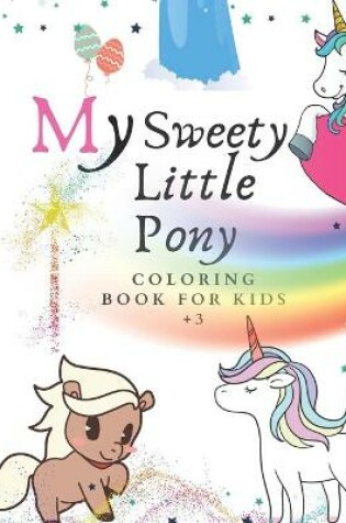 Cover of My Sweety Little Pony Coloring Book For Kids +3