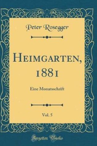 Cover of Heimgarten, 1881, Vol. 5: Eine Monatsschrift (Classic Reprint)