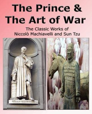 Book cover for The Prince & The Art of War - The Classic Works of Niccolo Machiavelli and Sun Tzu