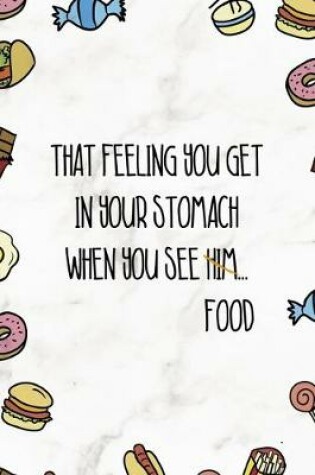 Cover of That Feeling You Get In Your Stomach When You See Him...Food