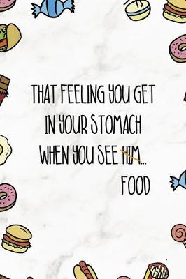 Book cover for That Feeling You Get In Your Stomach When You See Him...Food