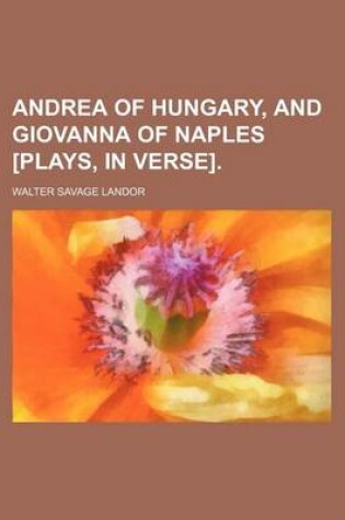 Cover of Andrea of Hungary, and Giovanna of Naples [Plays, in Verse].