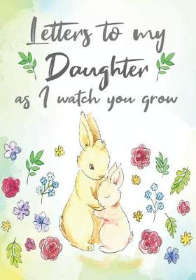 Cover of Letters to my Daughter as I watch you grow