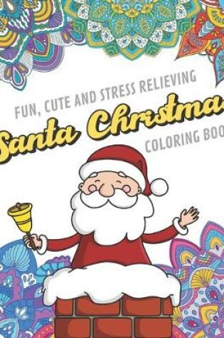 Cover of Fun Cute And Stress Relieving Santa Christmas Coloring Book