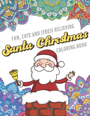 Book cover for Fun Cute And Stress Relieving Santa Christmas Coloring Book