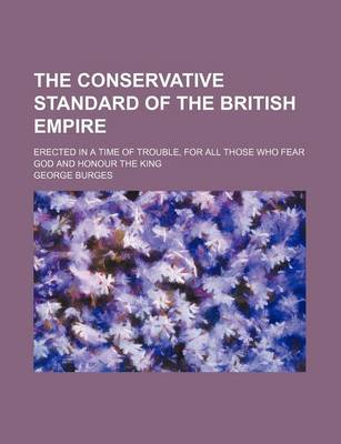 Book cover for The Conservative Standard of the British Empire; Erected in a Time of Trouble, for All Those Who Fear God and Honour the King