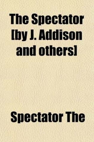 Cover of The Spectator [By J. Addison and Others]; With Sketches of the Lives of the Authors, and Explantory Notes