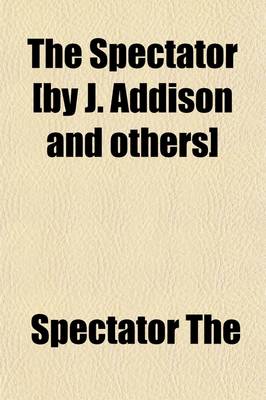 Book cover for The Spectator [By J. Addison and Others]; With Sketches of the Lives of the Authors, and Explantory Notes