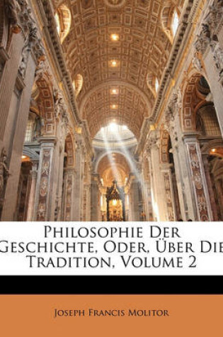 Cover of Philosophie Der Geschichte, Oder, Uber Die Tradition. Zweiter Theil