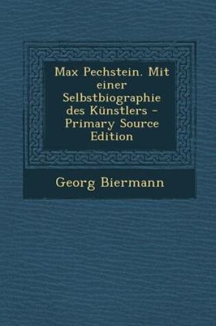 Cover of Max Pechstein. Mit Einer Selbstbiographie Des Kunstlers - Primary Source Edition