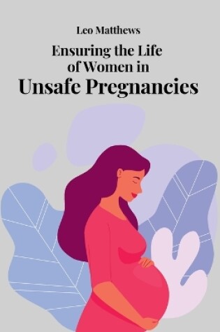 Cover of Ensuring the Life of Women in Unsafe Pregnancies