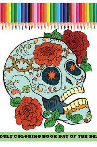 Cover of Adult Coloring Book Day Of The Dead
