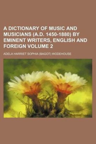 Cover of A Dictionary of Music and Musicians (A.D. 1450-1880) by Eminent Writers, English and Foreign Volume 2