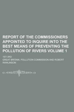 Cover of Report of the Commissioners Appointed to Inquire Into the Best Means of Preventing the Pollution of Rivers; 1st-3rd Volume 1