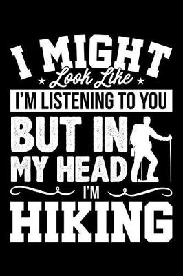 Book cover for I Might Look Like I'm Listening to You But in My Head I'm Hiking
