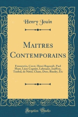 Cover of Maitres Contemporains: Fromentin, Corot, Henri Regnault, Paul Huet, Léon Cogniet, Lehmann, Jouffroy, Timbal, de Nittis, Cham, Dore, Baudry, Etc (Classic Reprint)