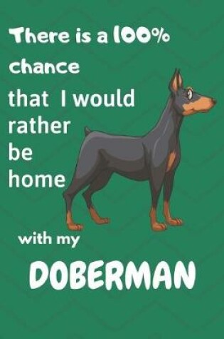 Cover of There is a 100% chance that I would rather be home with my Doberman