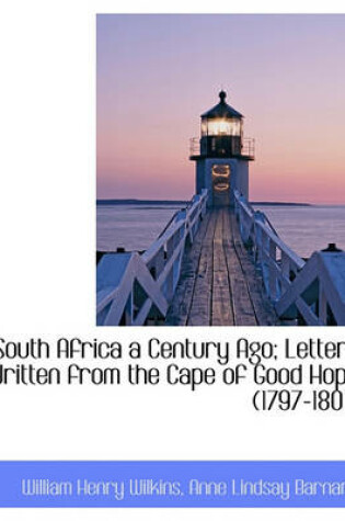 Cover of South Africa a Century Ago; Letters Written from the Cape of Good Hope (1797-1801)